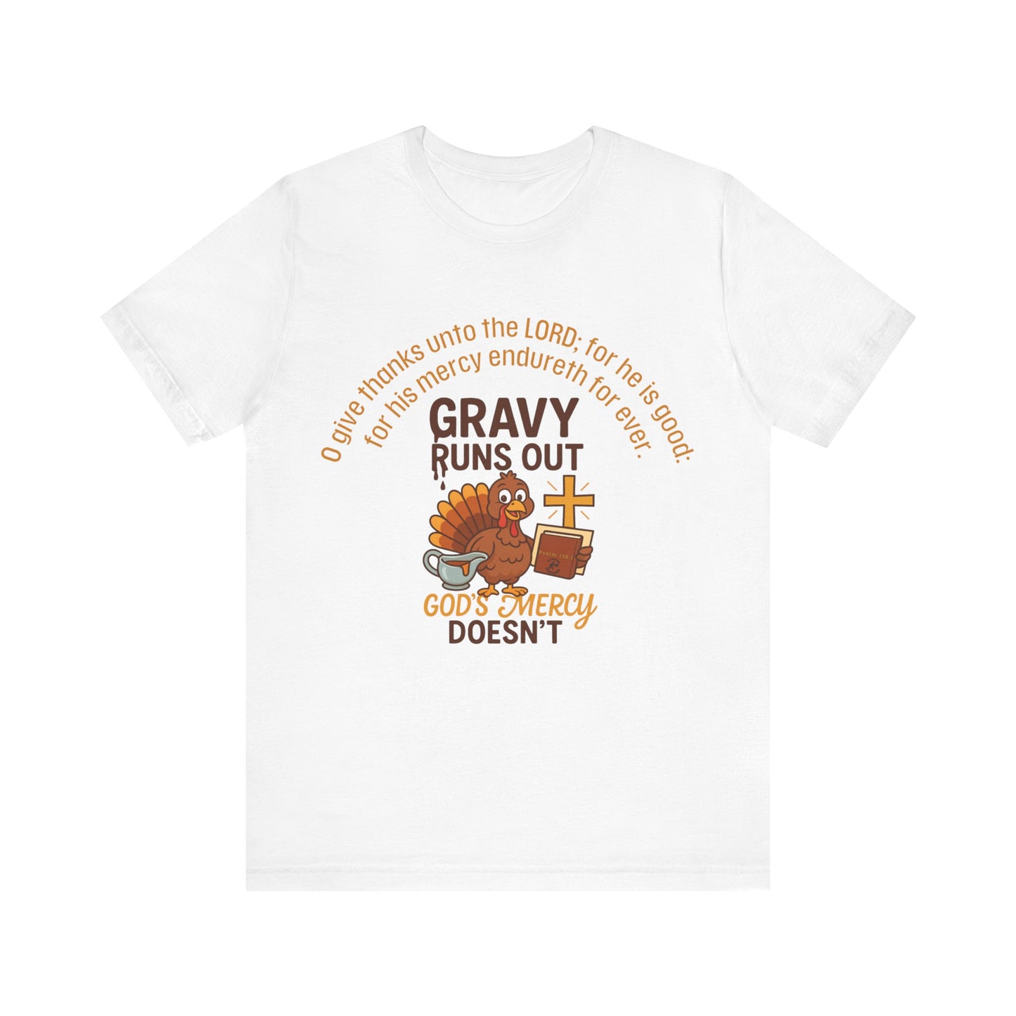 Gravy Runs Out, God’s Mercy Doesn’t – Thanksgiving Christian T-Shirt, Unisex Jersey Short Sleeve Tee with Psalm 136:1