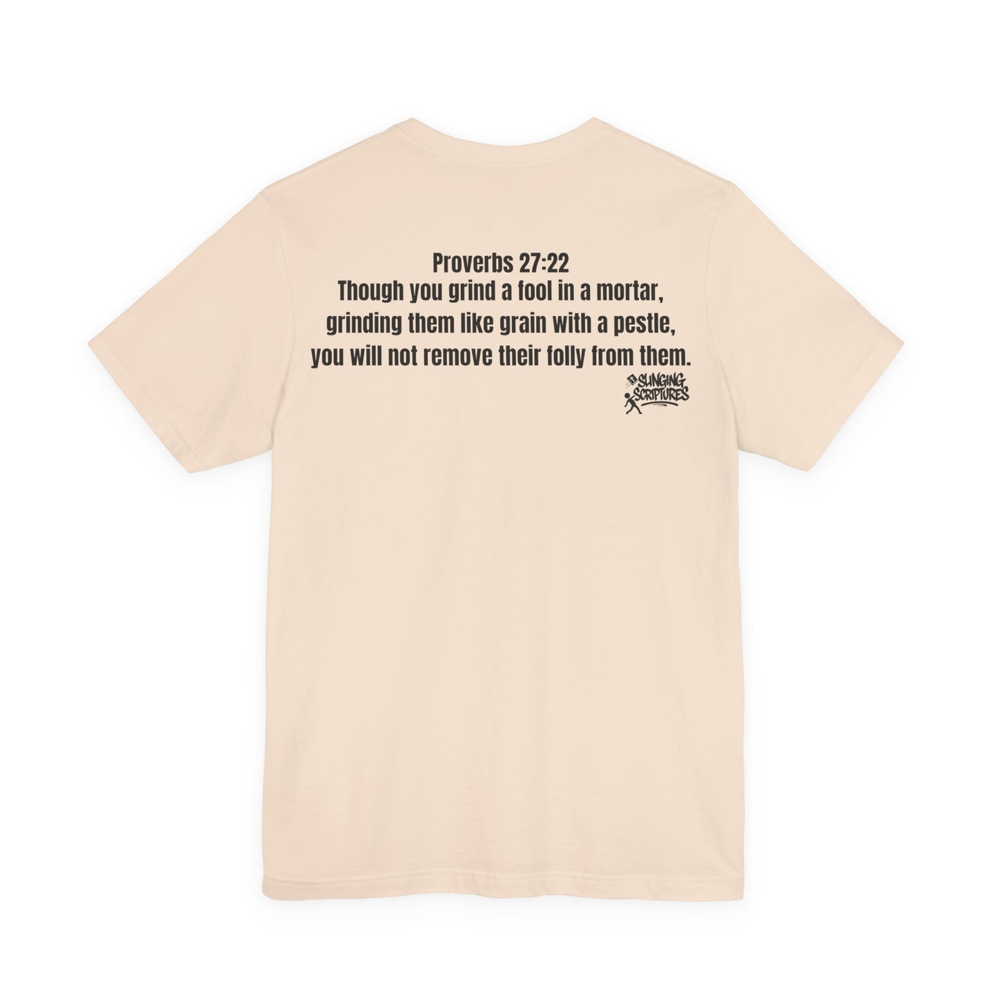 back Full Proverbs 27:22 verse printed on the back of a unisex Christian t-shirt with Slinging Scriptures logo beneath.