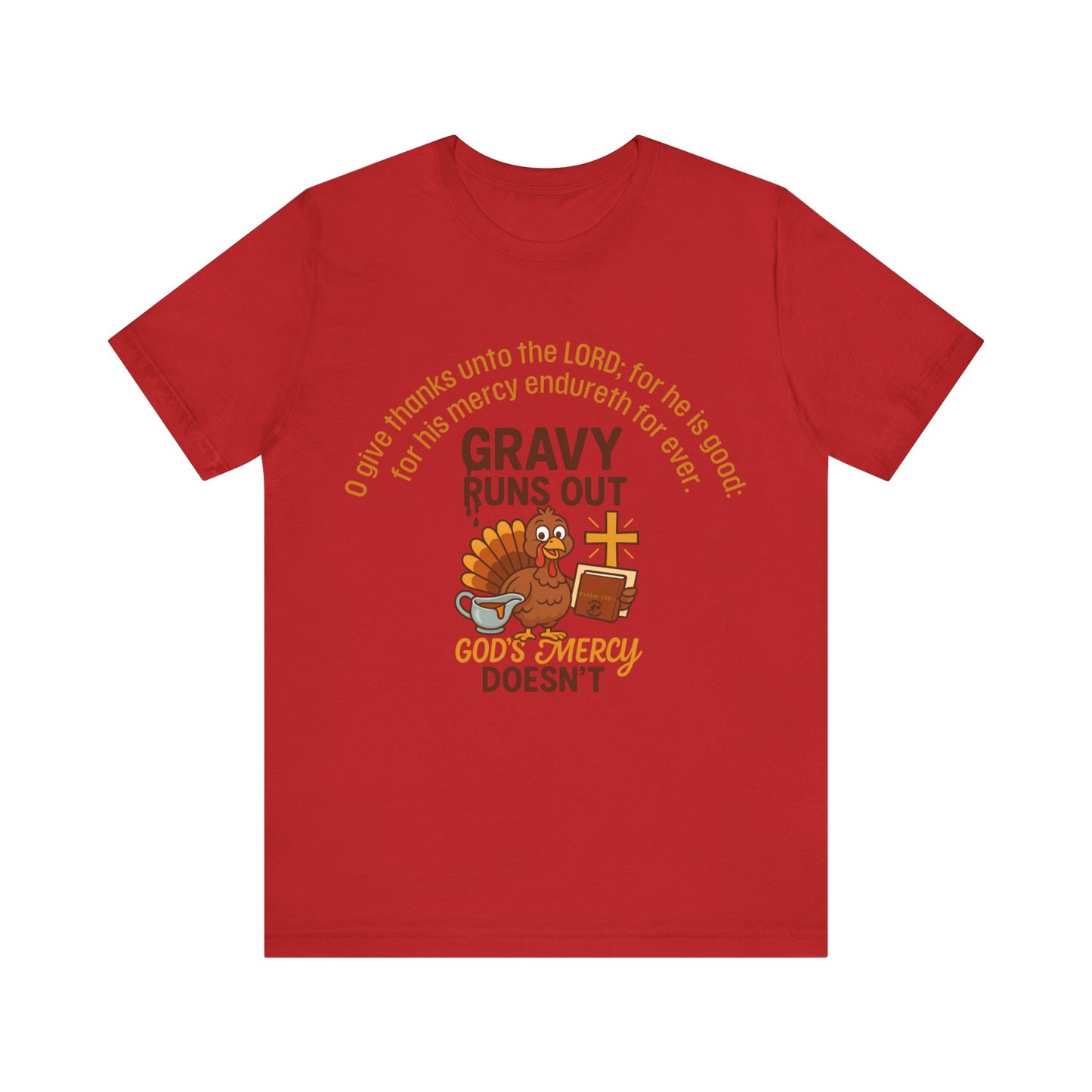 Gravy Runs Out, God’s Mercy Doesn’t – Thanksgiving Christian T-Shirt, Unisex Jersey Short Sleeve Tee with Psalm 136:1