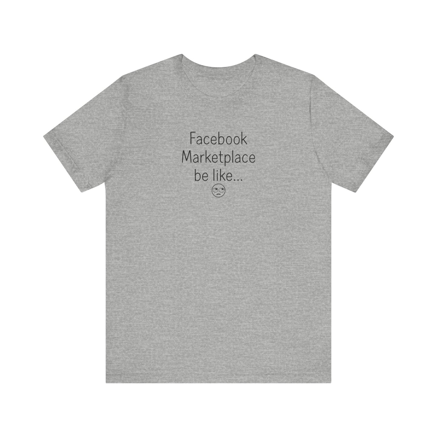 Front of shirt reads ‘Facebook Marketplace be like…’ with a small eye-roll emoji beneath the text on a light unisex tee.