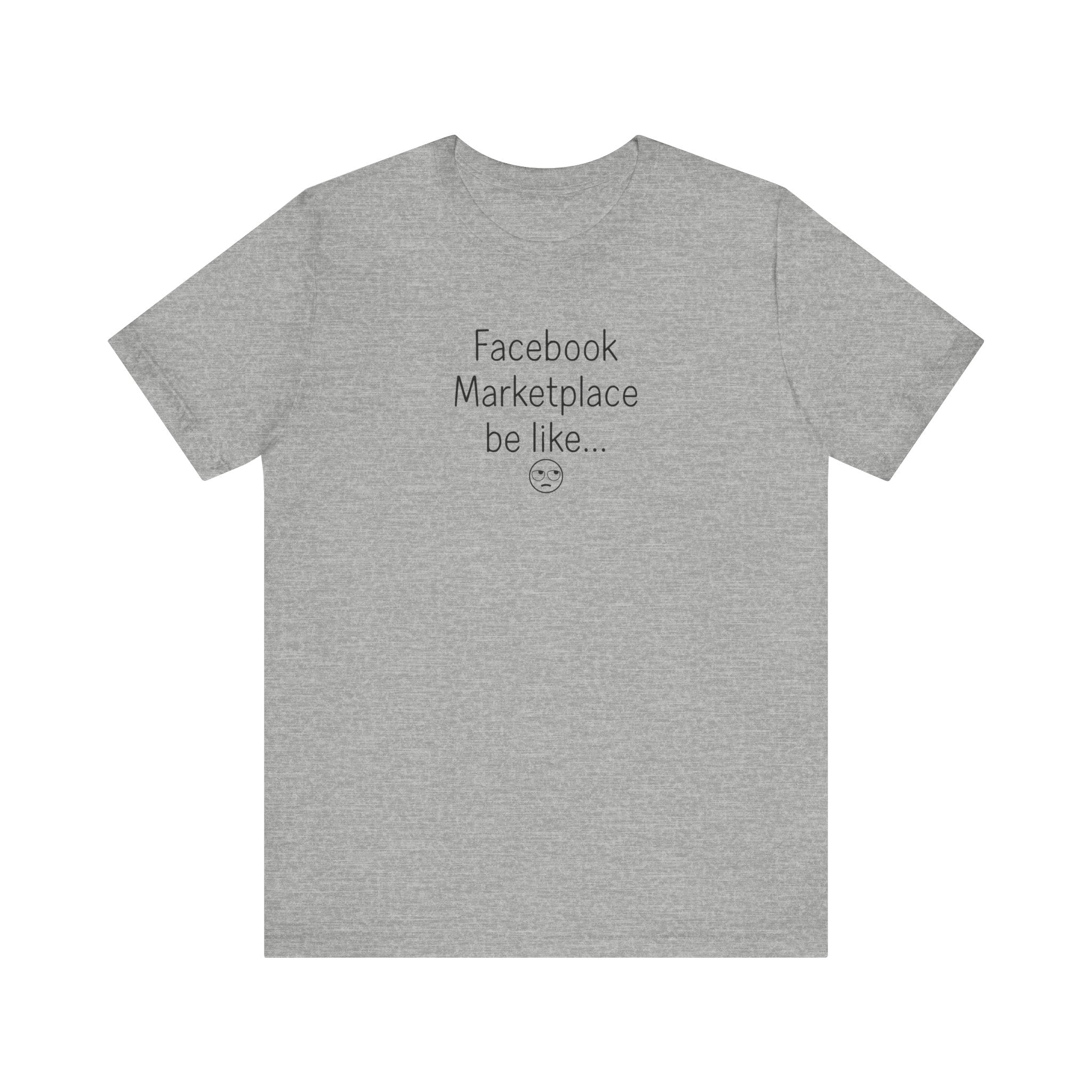 Front of shirt reads ‘Facebook Marketplace be like…’ with a small eye-roll emoji beneath the text on a light unisex tee.