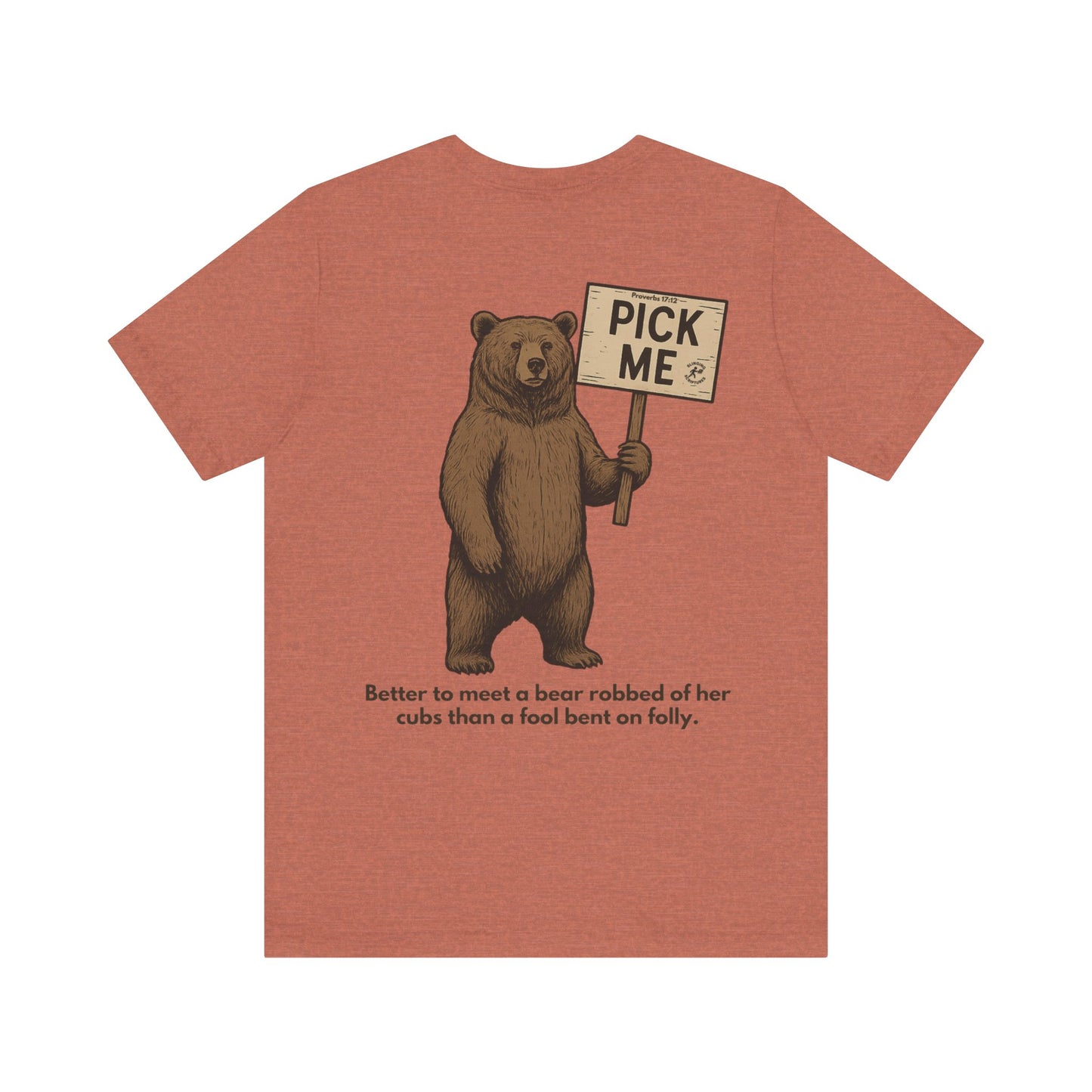 Back of Choose the Bear Proverbs 17:12 shirt featuring illustrated bear holding a pick-me sign with the verse ‘Better to meet a bear robbed of her cubs than a fool bent on folly