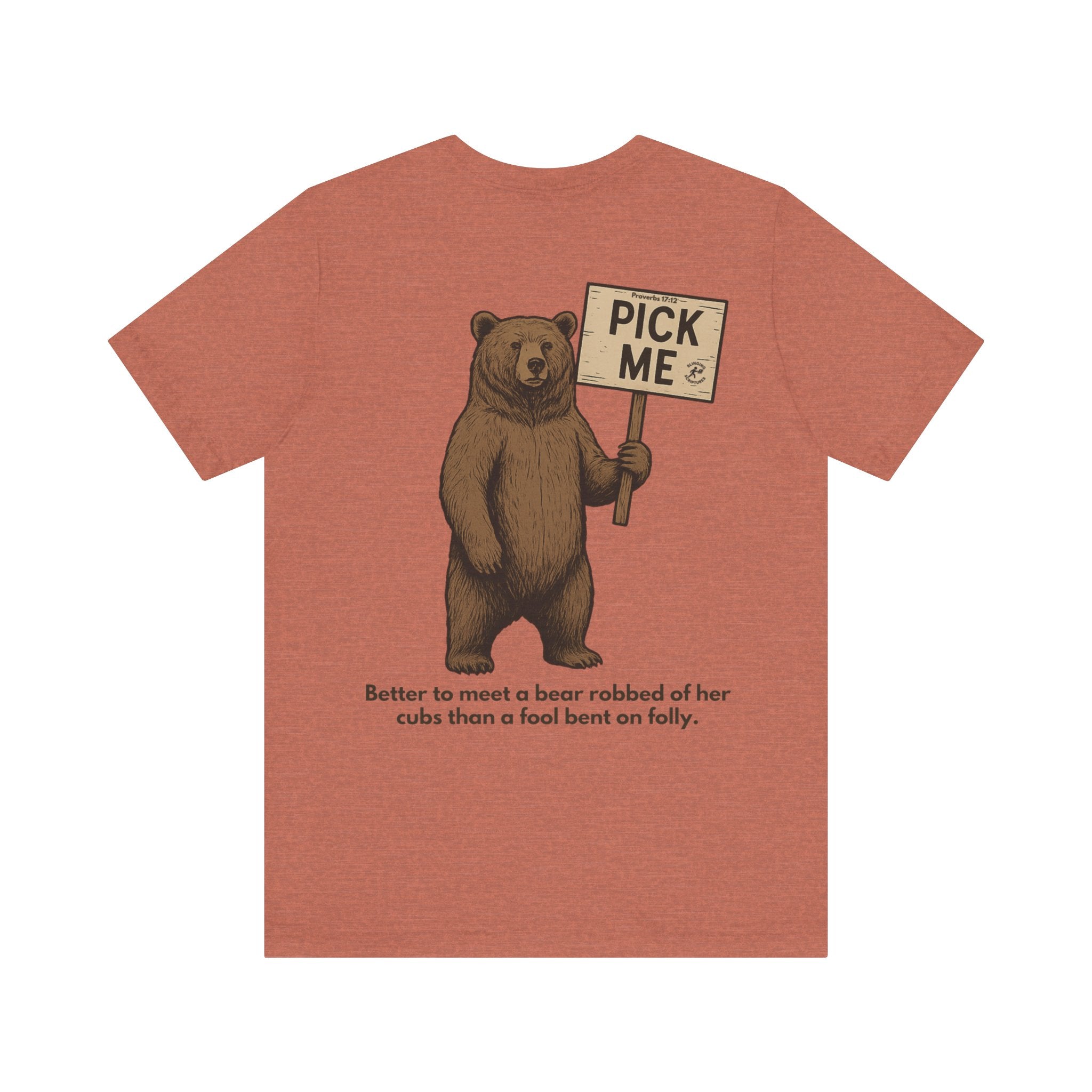 Back of Choose the Bear Proverbs 17:12 shirt featuring illustrated bear holding a pick-me sign with the verse ‘Better to meet a bear robbed of her cubs than a fool bent on folly