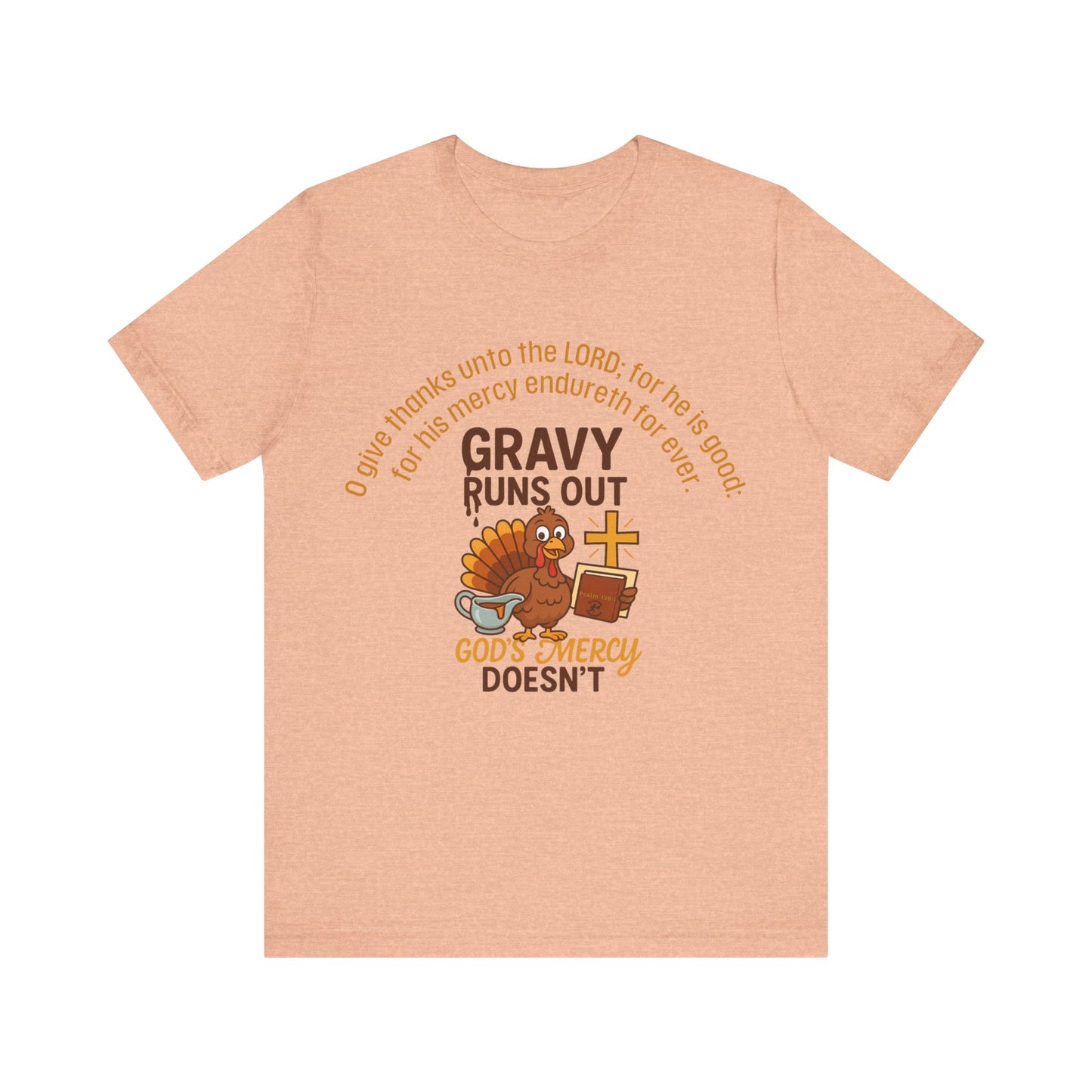 Gravy Runs Out, God’s Mercy Doesn’t – Thanksgiving Christian T-Shirt, Unisex Jersey Short Sleeve Tee with Psalm 136:1